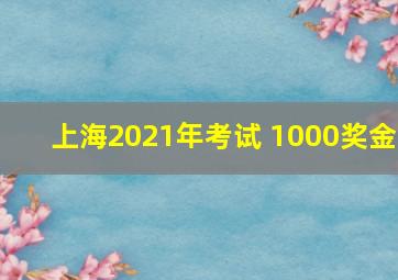 上海2021年考试 1000奖金